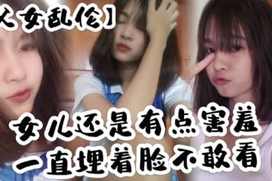 父女乱伦女儿还是有点害羞一直埋着脸不敢看撅着屁股被我拉着手后入这个姿势能插很深可能女儿做过很多次了不管我怎么操都让女儿抗了下来