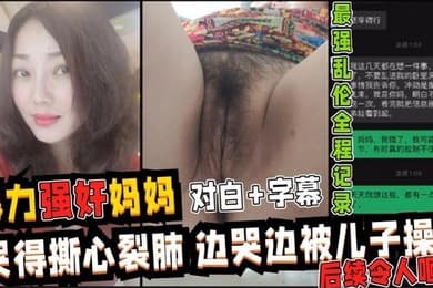暴力强操妈妈全程记录超详细视图记录强行乱伦妈妈最后享受母子天伦之乐全过程哭得撕心裂肺
