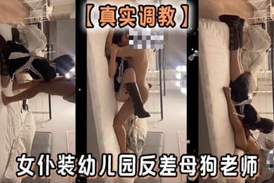 真实调教女仆装幼儿园反差母狗老师
