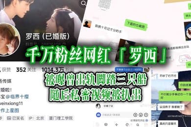 千万粉丝网红罗西被曝曾出轨脚踏三只船随后私密视频被扒出