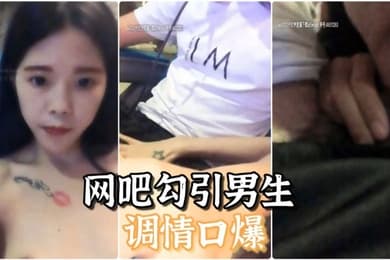 网吧自慰勾引男生调情口爆结果小哥太废无奈自己厕所解决