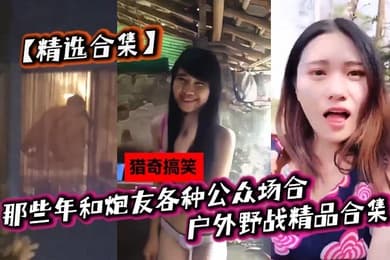 精选合集那些年和炮友各种公众场合户外野战精品合集