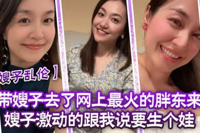 嫂子乱伦带嫂子去了网上最火的胖东来嫂子激动的跟我说要生个娃报答我饭后先用震乳器把嫂子玩到发情最后在嫂子的骚逼里射精