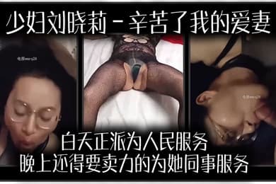 少妇刘晓莉辛苦了我的爱妻白天正派为人民服务晚上还得要卖力的为她同事服务我很开心