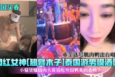 泰国买春网红女神翘臂木子泰国游男模酒吧重金选号肌肉鸭出台啪啪小骚货赚国内大哥钱吃外国鸭真的香吗