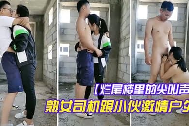 烂尾楼里的尖叫声全程露脸熟女司机跟小伙激情户外口交大鸡巴真敞亮让小哥后入揉奶子爆草抱起来抽插