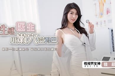 桃视频性感医生用嫩穴治鸡巴-佳芯XSJKY003