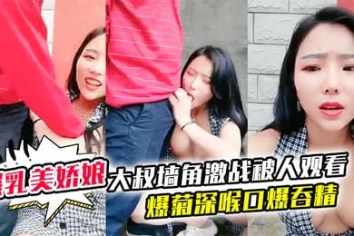 极品爆乳美娇娘乡村小院户外勾引大叔墙角激战被人观看照插不误超刺激爆菊深喉口爆吞精溢出嘴角滴落在巨乳上大量潮吹