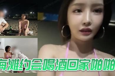海滩约会喝酒回家啪啪