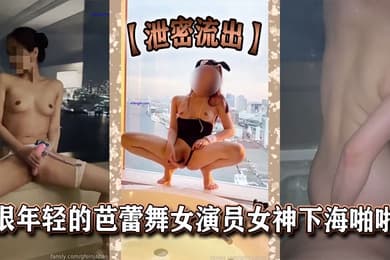【泄密流出】很年轻的芭蕾舞女演员女神下海啪啪