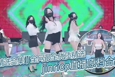 【精选合集】全网最全优质精选jinricp直播原档合集