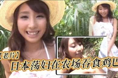 老片日本荡妇在农场吞食鸡巴