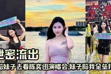 泄密流出陪妹子去看陈奕迅演唱会妹子陪我全垒打这样的嫩妹真好骗一张票就搞定了