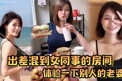 出差混到女同事的房间体验一下别人的老婆