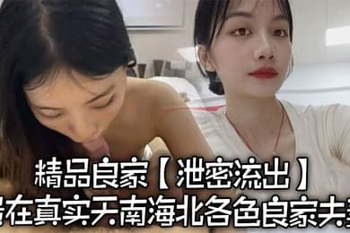 泄密流出精品良家泄密流出贵在真实天南海北各色良家夫妻