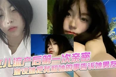 【父女乱伦】女儿流产后第一次亲密，她说她把我和她的事告诉她男友了