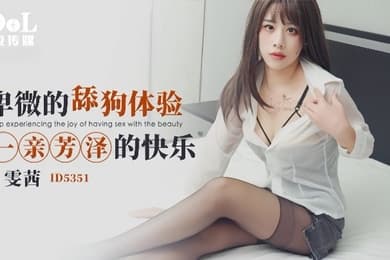 【雯茜】ID5351 卑微的舔狗体验一亲芳泽的快乐