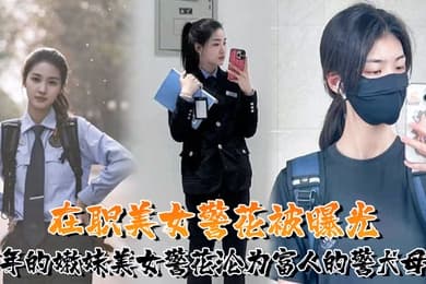 又一在职美女警花被曝光95年的嫩妹美女警花沦为富人的警犬母狗