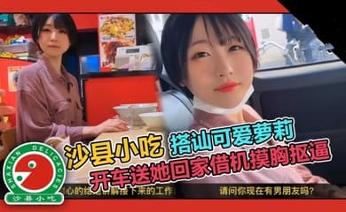 【真实搭讪】可爱短发大学生套路吃拌面,开车送她回家借机摸胸抠逼