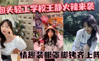 包头轻工学校王静火辣来袭 情趣装眼罩脚铐齐上阵 裸聊尺度惊人