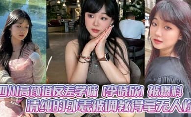 四川高颜值反差学妹【李晓欣】被爆料,清纯的外表被调教得毫无人性,主动献身玩多人运动!