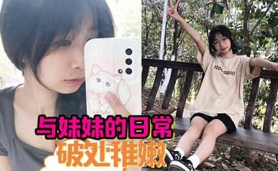 与妹妹的日常  破处稚嫩中 无套内射