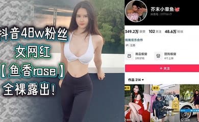 抖音48w粉丝女网红【鱼香rose】全裸露出！