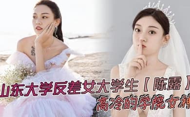 山东大学反差女大学生【陈露】高冷的学院女神，不料私底下早已被自己的男友调教成了一直淫荡母狗，小姐姐玩得还是挺大，身上被男友写满了污言秽语后入猛操，吃鸡巴的表情那叫一个陶醉！