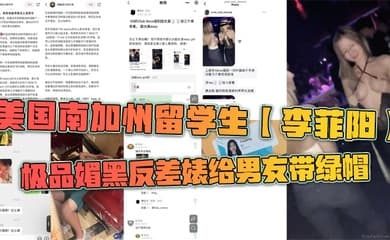 美国南加州留学生【李菲阳】极品媚黑反差婊给男友带绿帽，一起回国游玩却发现女友回国前经常出入夜店，露奶给黑人摸，还被曝光到网上。