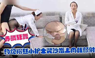 【赤鳞狂舞】约炮粉丝小护士装沙发上肉战颜射