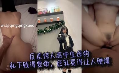 反差惊人高中生母狗私下贱得要命，巨乳晃得让人硬爆