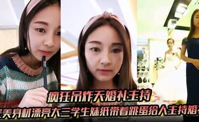 【疯狂吊炸天婚礼主持】完美身材漂亮大三学生妹纸带着跳蛋给人主持婚礼 这么玩太TM刺激了