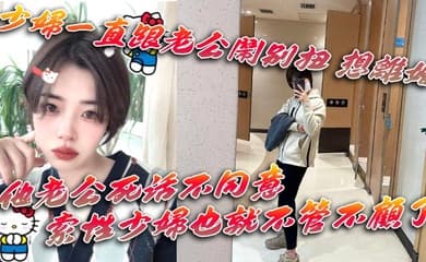 少妇一直跟老公闹别扭 想离婚 他老公死活不同意 一直拖着她 索性少妇也就不管不顾了