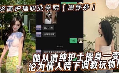 济南护理职业学院【周莎莎】她从清纯护士摇身一变，沦为情人胯下调教玩物！