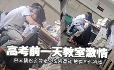 高考前一天教室激情 高三情侣旁若无人亲密互动 被偷拍仍继续