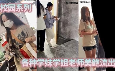 校园系列,各种学妹学姐老师美鲍流出