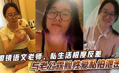 眼镜语文老师，私生活极度反差与老公露脸性爱私拍泄密