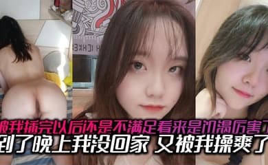 被我插完以后还是不满足看来是饥渴厉害了，到了晚上我没回家，又被我操爽了，内射了两次有点力不从心的