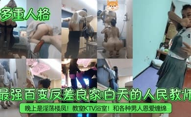 【多重人格】最强百变反差良家！白天的人民教师！晚上是淫荡楼凤！教室KTV浴室！和各种男人恩爱缠绵！
