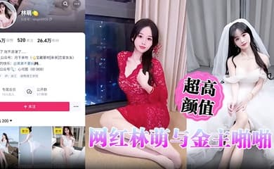 超高颜值网红林萌与金主啪啪调教视频最新流出 黑丝情趣床战金主 露点自慰掰穴特写