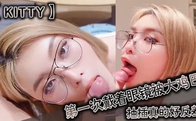 kitty第一次戴着眼镜被大鸡巴抽插真的好反差