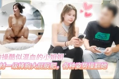 小虎探花约操酷似混血的小姐姐身材一级棒胸大屁股肥各种姿势操翻她