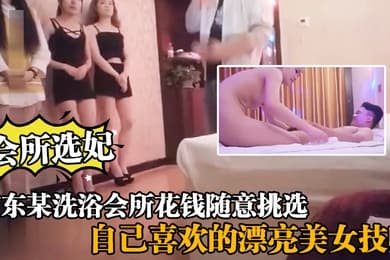会所选妃广东某洗浴会所花钱随意挑选自己喜欢的漂亮美女技师给你来个豪华全套服务