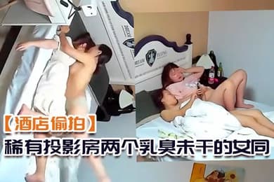 酒店偷拍稀有投影房两个乳臭未干的女同高中学妹体验男欢女爱