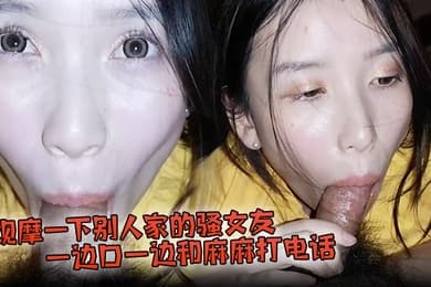 观摩一下别人家的骚女友一边口一边和麻麻打电话