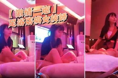 激情一炮足浴店搞女技师奶子给我看一下拔出大吊要求骑上来