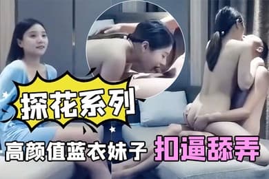 探花系列高颜值蓝衣妹子扣逼舔弄口交沙发上后入大力猛操