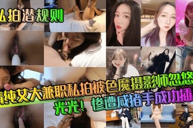 私拍潜规则清纯女大兼职私拍被色魔摄影师忽悠脱光光惨遭咸猪手成功插入
