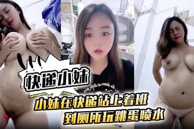 快递小妹小妹在快递站上着班到厕所玩跳蛋喷水