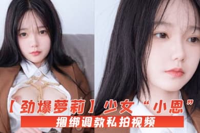劲爆萝莉少女小恩VIP定制完美露脸捆绑调教私拍视频流出白虎小穴极度湿嫩阳具抽插血脉喷张